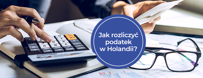 Jak rozliczyć podatek z&nbsp;Holandii? Wyjaśniamy!
