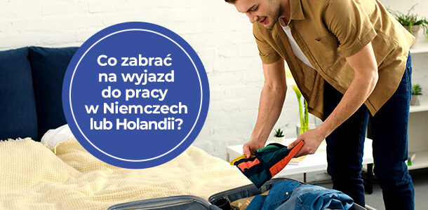 Co zabrać na wyjazd do pracy w Niemczech lub Holandii?